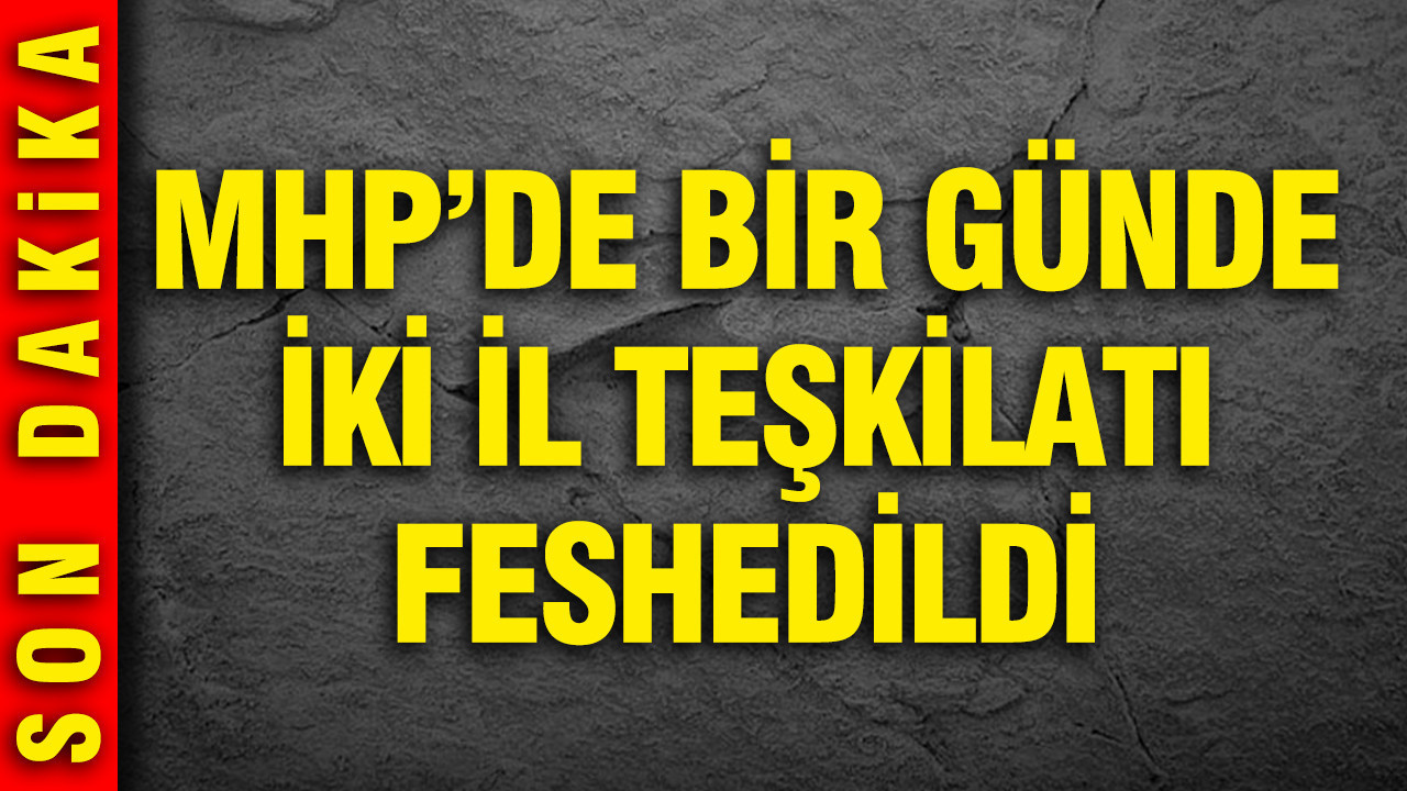 MHP’de İki İl Teşkilatı Tek Günde Feshedildi